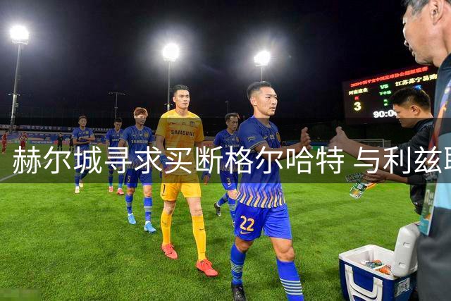 赫尔城寻求买断格尔哈特 与利兹联展开转会协商