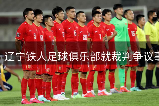 辽宁铁人足球俱乐部就裁判争议事件发布官方道歉